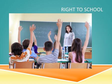 RIGHT TO SCHOOL. 1. WHY DO MANY CHILDREN NOT ATTEND TO SCHOOL? The country doens’t have enough money The way to school isn’t save Partens don’t have enough.