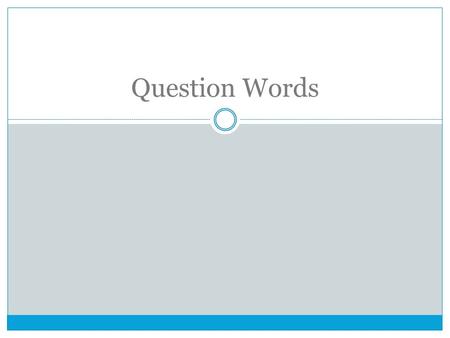 Question Words. Question words always have an accent mark. ¿Qué? What? ¿Cómo? How? ¿Por qué? Why? ¿Cuál? Which? ¿Quién? Who? (one person) ¿Quiénes? Who?