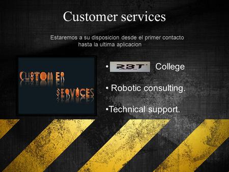 Customer services College Robotic consulting. Technical support. Estaremos a su disposicion desde el primer contacto hasta la ultima aplicacion.