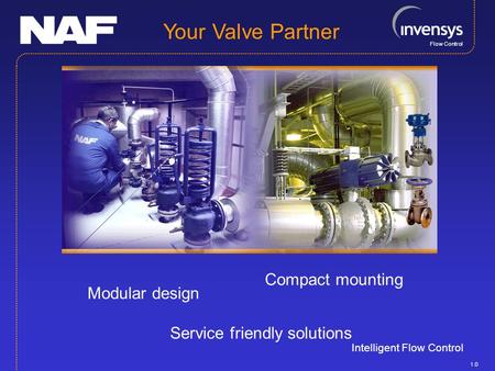 Flow Control Intelligent Flow Control Your Valve Partner Service friendly solutions Compact mounting Modular design 1.0.