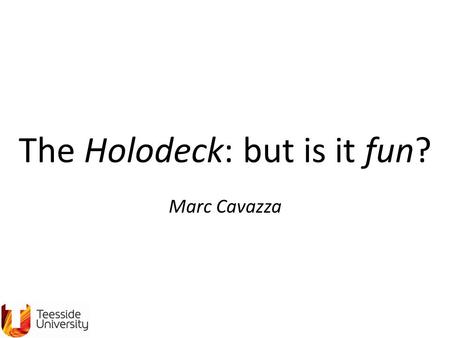 The Holodeck: but is it fun? Marc Cavazza. The Holodeck™... Images removed for Copyright.