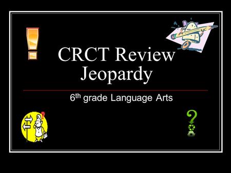 CRCT Review Jeopardy 6 th grade Language Arts Sink or Swim Jeopardy Sentences PronounsWord Function Punctuation Hodge Podge Q $100 Q $200 Q $300 Q $400.