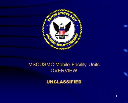 1 MSCUSMC Mobile Facility Units OVERVIEW UNCLASSIFIED.