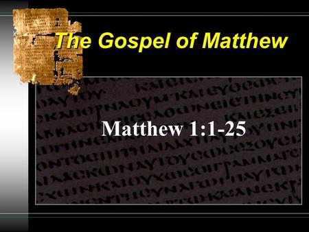 The Gospel of Matthew Matthew 1:1-25. The Gospel of Matthew The Genealogy of Jesus: 1:1-17 Luke & Matthew Jeremiah’s prophecy Omission of Kings & groupings.