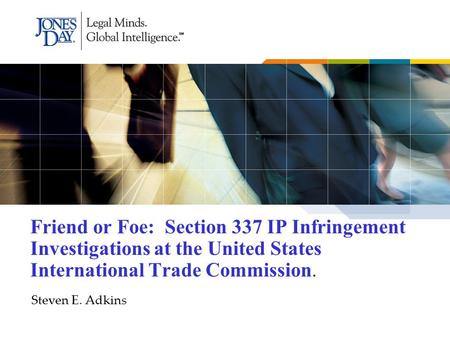 Friend or Foe: Section 337 IP Infringement Investigations at the United States International Trade Commission. Steven E. Adkins.