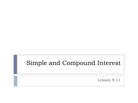 Simple and Compound Interest Lesson 9.11. REVIEW: Formula for exponential growth or decay Initial amount Rate of growth or decay Number of times growth.