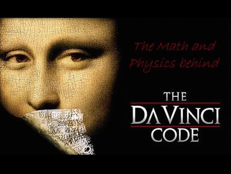 The Math and Physics behind. Murder Jacques Saunière, the curator of the Louvre, has been murdered He has left clues to help catch his killer His death.