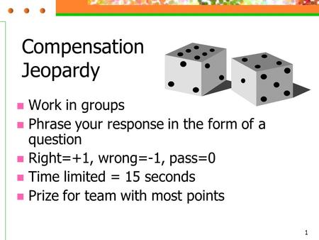 1 Compensation Jeopardy Work in groups Phrase your response in the form of a question Right=+1, wrong=-1, pass=0 Time limited = 15 seconds Prize for team.