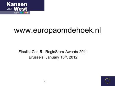 1 www.europaomdehoek.nl Finalist Cat. 5 - RegioStars Awards 2011 Brussels, January 16 th, 2012.