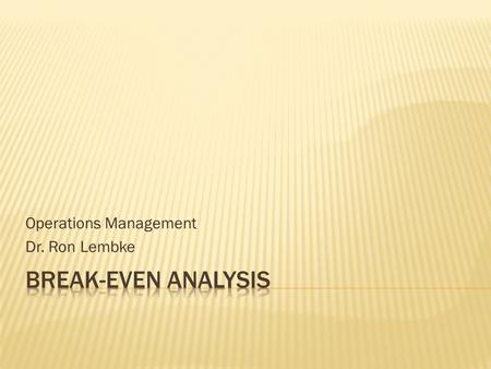 Operations Management Dr. Ron Lembke. Given a fixed cost, how many do we have to make to break even?  A: buy $200  B: Make on lathe: $80,000.