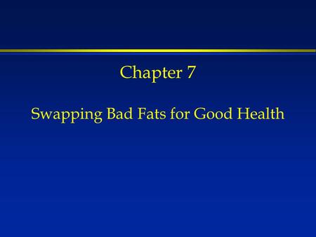 Chapter 7 Swapping Bad Fats for Good Health. The need for change bulldozed a road down the center of my mind. Maya Angelou (1928–)