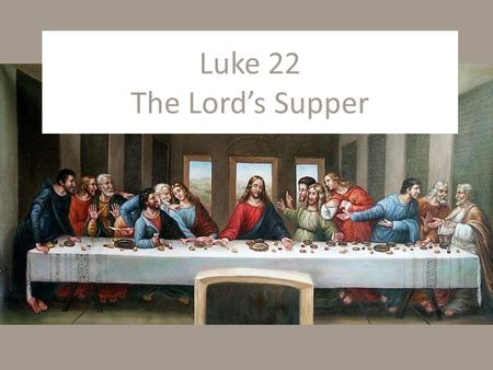 Luke 22 The Lord’s Supper.