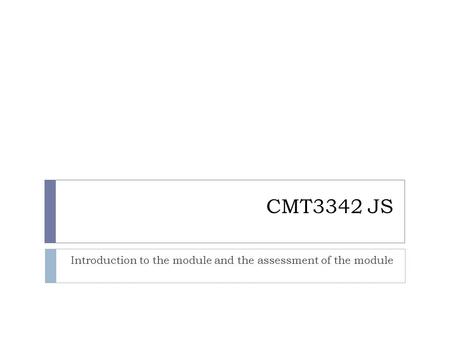 CMT3342 JS Introduction to the module and the assessment of the module.