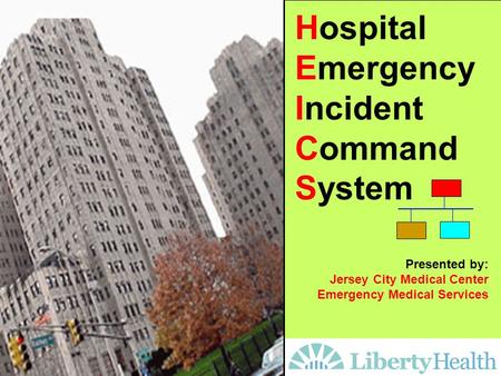 Hospital Emergency Incident Command System Presented by: