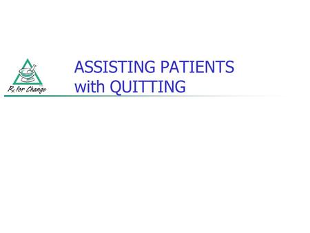 ASSISTING PATIENTS with QUITTING. Update released May 2008 Sponsored by the U.S. Department of Health and Human Services, Public Heath Service with: Agency.