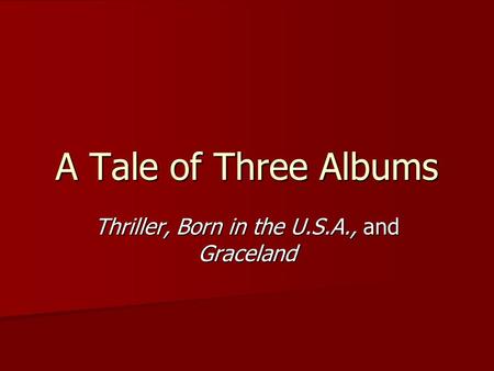 A Tale of Three Albums Thriller, Born in the U.S.A., and Graceland.