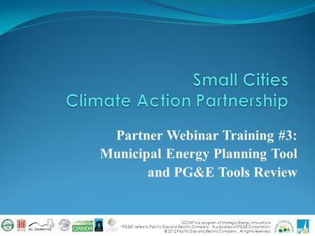 SCCAP is a program of Strategic Energy Innovations “PG&E” refers to Pacific Gas and Electric Company. A subsidiary of PG&E Corporation. © 2012 Pacific.