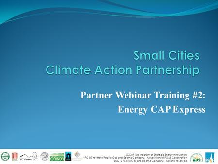 SCCAP is a program of Strategic Energy Innovations “PG&E” refers to Pacific Gas and Electric Company. A subsidiary of PG&E Corporation. © 2012 Pacific.