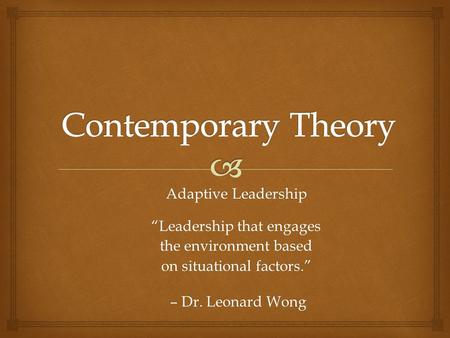 Adaptive Leadership “Leadership that engages the environment based on situational factors.” – Dr. Leonard Wong – Dr. Leonard Wong.