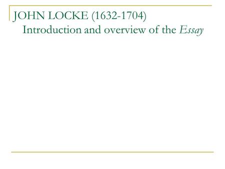 JOHN LOCKE (1632-1704) Introduction and overview of the Essay.