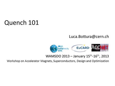 Quench 101 WAMSDO 2013 – January 15 th -16 th, 2013 Workshop on Accelerator Magnets, Superconductors, Design and Optimization.