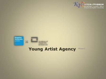 Young Artist Agency Phase I 香港浸會大學知識轉移處 Knowledge Transfer Office Hong Kong Baptist University.