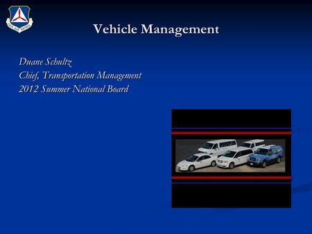 Vehicle Management Duane Schultz Chief, Transportation Management 2012 Summer National Board.