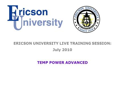 ERICSON UNIVERSITY LIVE TRAINING SESSION: July 2010 TEMP POWER ADVANCED.