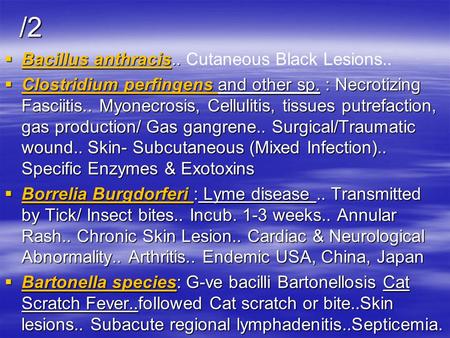 /2  Bacillus anthracis..  Bacillus anthracis.. Cutaneous Black Lesions..  Clostridium perfingens and other sp. : Necrotizing Fasciitis.. Myonecrosis,