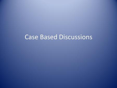 Case Based Discussions. What isn’t a CBD? It’s not a comfortable chat- which can be unfocussed and collusive But,equally, it’s not a formal exam- although.