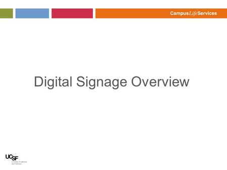 Digital Signage Overview. Digital Signage Background Conference Center wanted Digital Signs FourWinds selected as software platform Secured UCSF wide.