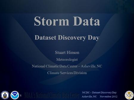 1 NCDC – Dataset Discovery Day Asheville, NC November 2012 Storm Data Dataset Discovery Day Stuart Hinson Meteorologist National Climatic Data Center –