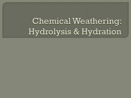  Chemical weathering involving rainwater and some minerals in rocks (feldspar + ferromagnesian)  React with feldspar and mica to form clay that crumbles.