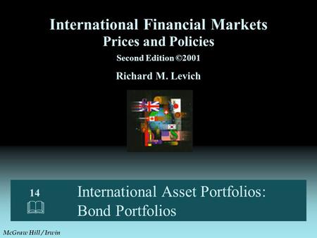 International Asset Portfolios: Bond Portfolios Prices and Policies Second Edition ©2001 Richard M. Levich 14  McGraw Hill / Irwin International Financial.