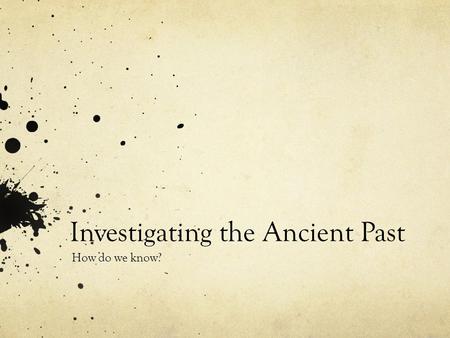 Investigating the Ancient Past How do we know?. Primary v. Secondary Sources Refresher Sources tell us about history. Primary sources are those that come.