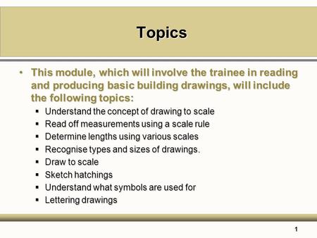 1 Topics This module, which will involve the trainee in reading and producing basic building drawings, will include the following topics:This module, which.