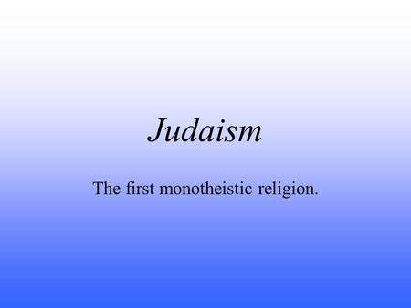 Judaism The first monotheistic religion.. Sinai Peninsula.