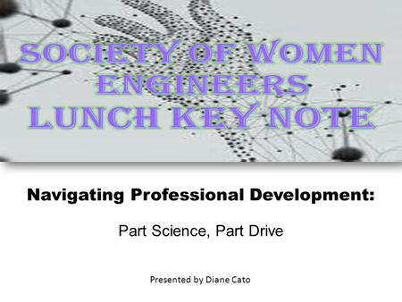 Navigating Professional Development: Part Science, Part Drive Presented by Diane Cato.