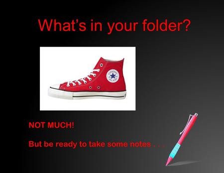 What’s in your folder?What’s in your folder? NOT MUCH! But be ready to take some notes...