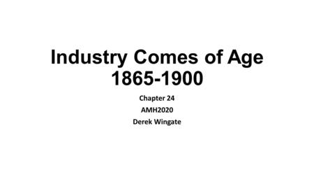 Industry Comes of Age 1865-1900 Chapter 24 AMH2020 Derek Wingate.