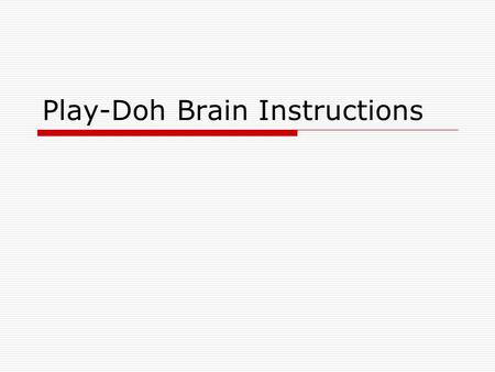 Play-Doh Brain Instructions.  1. Here are your reference tools: (1)brain packet, (2) Weiten pg. 92), (3) Myers pg. 65.