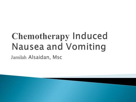 Jamilah Alsaidan, Msc.  The three consecutive phases of emesis are: Emesis NauseaRetchingVomiting.