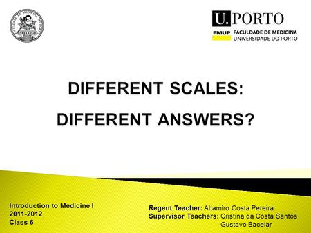 Introduction to Medicine I 2011-2012 Class 6 Regent Teacher: Altamiro Costa Pereira Supervisor Teachers: Cristina da Costa Santos Gustavo Bacelar.