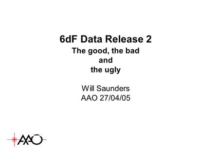 6dF Data Release 2 The good, the bad and the ugly Will Saunders AAO 27/04/05.