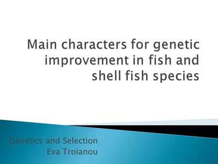 Genetics and Selection Eva Troianou.  Before selection programs can be started breeding objectives must be defined exactly In Selective Breeding each.