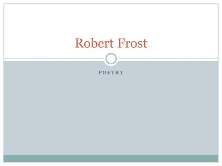 POETRY Robert Frost. Biography Robert Frost was born in San Francisco in 1874 but after his father died when he was 11 his family moved to New England,