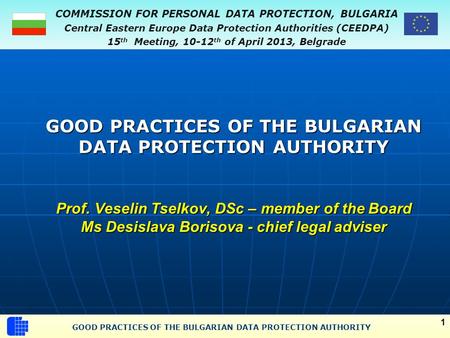 COMMISSION FOR PERSONAL DATA PROTECTION, BULGARIA Central Eastern Europe Data Protection Authorities (CEEDPA) 15 th Meeting, 10-12 th of April 2013, Belgrade.