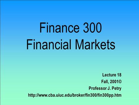 Finance 300 Financial Markets Lecture 18 Fall, 2001© Professor J. Petry