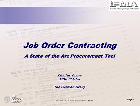 Copyright © 2007 The Gordian Group, Inc., all rights reserved Page 1 Job Order Contracting A State of the Art Procurement Tool Charles Crane Mike Shiplet.