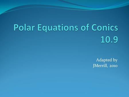 Adapted by JMerrill, 2010. Copyright © by Houghton Mifflin Company, Inc. All rights reserved.2 Definition: Conic The locus of a point in the plane which.